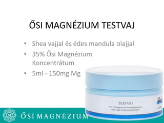 ŐSI MAGNÉZIUM TESTVAJ
• Shea vajjal és édes mandula olajjal
• 35% Ősi Magnézium
Koncentrátum
• 5ml - 150mg Mg
 