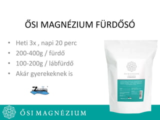 ŐSI MAGNÉZIUM FÜRDŐSÓ
• Heti 3x , napi 20 perc
• 200-400g / fürdő
• 100-200g / lábfürdő
• Akár gyerekeknek is
 
