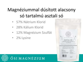 Magnéziummal dúsított alacsony
só tartalmú asztali só
• 57% Nátrium Klorid
• 28% Kálium Klorid
• 12% Magnézium Szulfát
• 2% Lysine
 