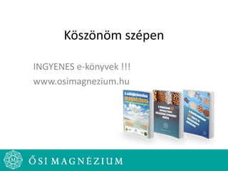 Köszönöm szépen
INGYENES e-könyvek !!!
www.osimagnezium.hu
 