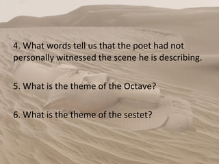 4. What words tell us that the poet had not personally witnessed the scene he is describing. 5. What is the theme of the Octave? 6. What is the theme of the sestet?  