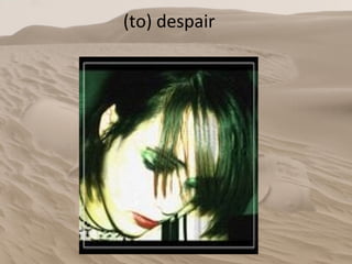 (to) despair 