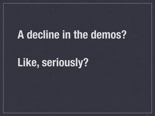 A decline in the demos?

Like, seriously?
 