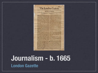 Journalism - b. 1665
London Gazette
 