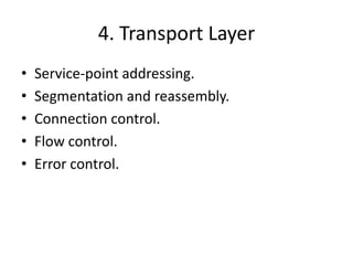 4. Transport LayerService-point addressing.Segmentation and reassembly.Connection control.Flow control.Error control.
