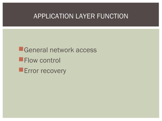 General network access
Flow control
Error recovery
APPLICATION LAYER FUNCTION
 