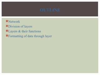OUTLINE
Network
Division of layers
Layers & their functions
Formatting of data through layer
 
