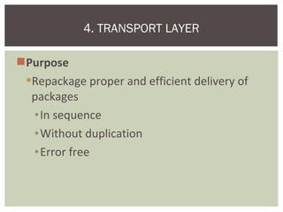 Purpose
Repackage proper and efficient delivery of
packages
•In sequence
•Without duplication
•Error free
4. TRANSPORT LAYER
 