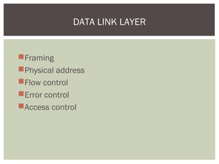 Framing
Physical address
Flow control
Error control
Access control
DATA LINK LAYER
 