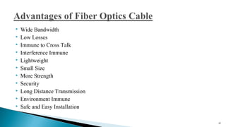  Wide Bandwidth
 Low Losses
 Immune to Cross Talk
 Interference Immune
 Lightweight
 Small Size
 More Strength
 Security
 Long Distance Transmission
 Environment Immune
 Safe and Easy Installation
31
 
