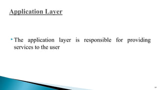  The application layer is responsible for providing
services to the user
64
 
