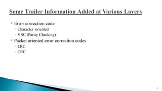  Error correction code
◦ Character oriented
◦ VRC (Parity Checking)
 Packet oriented error correction codes
◦ LRC
◦ CRC
71
 