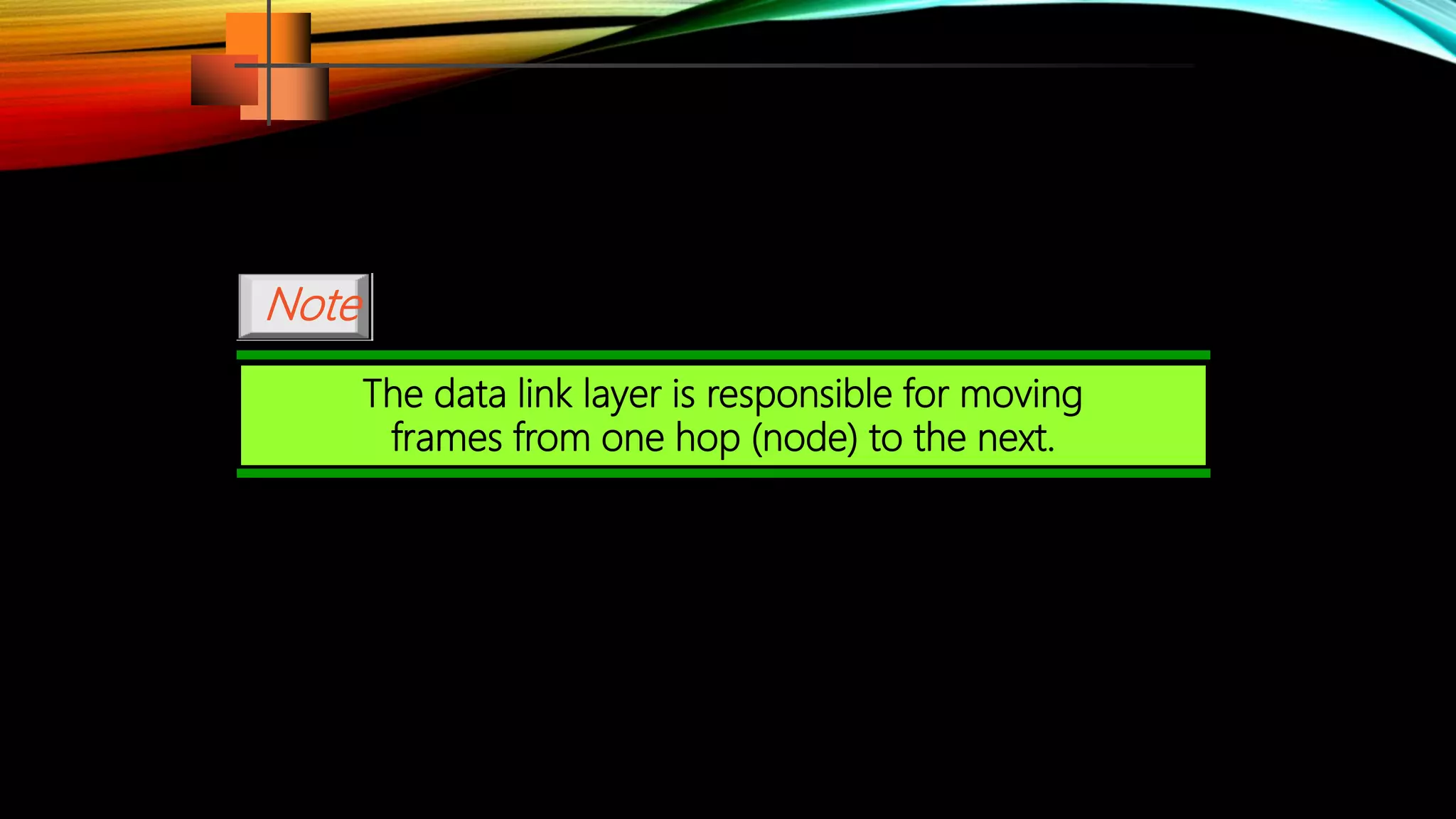 The data link layer is responsible for moving
frames from one hop (node) to the next.
Note
 