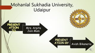 Avish Bikaneria
Mrs. Arpita
Jain Mam
Mohanlal Sukhadia University,
Udaipur
 