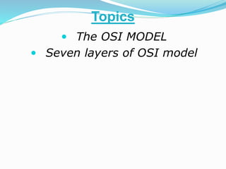  The OSI MODEL
 Seven layers of OSI model
Topics
 