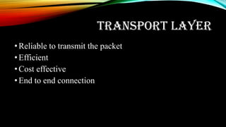 TRANSPORT LAYER
•Reliable to transmit the packet
•Efficient
•Cost effective
•End to end connection
 