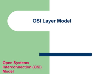 OSI Layer Model
Open Systems
Interconnection (OSI)
Model
 