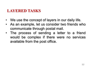2.2
LAYERED TASKS
• We use the concept of layers in our daily life.
• As an example, let us consider two friends who
commu...