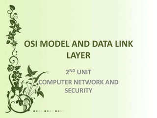 OSI MODEL AND DATA LINK
LAYER
2ND UNIT
COMPUTER NETWORK AND
SECURITY

 
