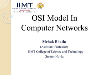 OSI Model In
Computer Networks
Mehak Bhatia
(Assistant Professor)
IIMT College of Science and Technology
Greater Noida
 