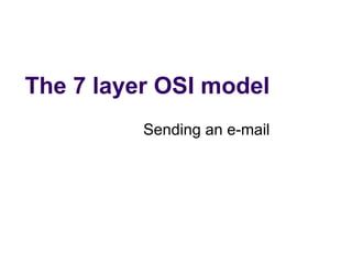 The 7 layer OSI model Sending an e-mail 