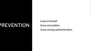 PREVENTION
1.use a firewall
2.use encryption
3.use strong authentication
 