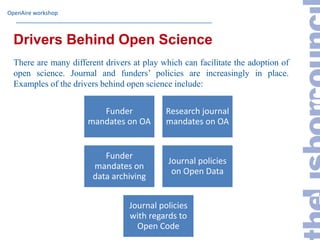 OpenAire workshop
Drivers Behind Open Science
There are many different drivers at play which can facilitate the adoption o...