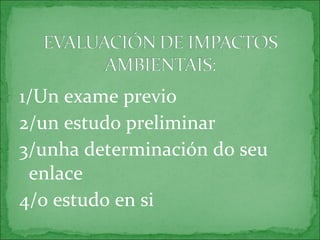 1/Un exame previo
2/un estudo preliminar
3/unha determinación do seu
enlace
4/o estudo en si
 