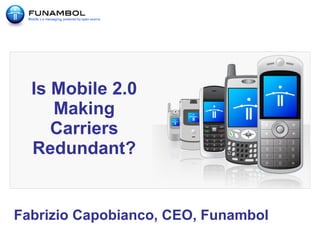 Is Mobile 2.0 Making Carriers Redundant? Fabrizio Capobianco, CEO, Funambol 