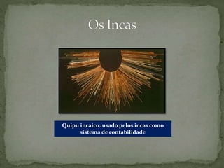 Quipu incaico: usado pelos incas como
sistema de contabilidade
 