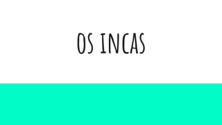 os incas
 