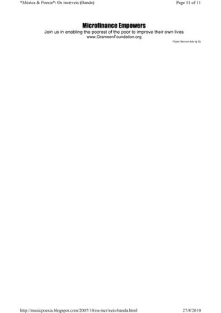 *Música & Poesia*: Os incriveis (Banda)                                        Page 11 of 11




                                 Microfinance Empowers
             Join us in enabling the poorest of the poor to improve their own lives
                                   www.GrameenFoundation.org
                                                                             Public Service Ads by Google




http://musicpoesia.blogspot.com/2007/10/os-incriveis-banda.html                      27/8/2010
 