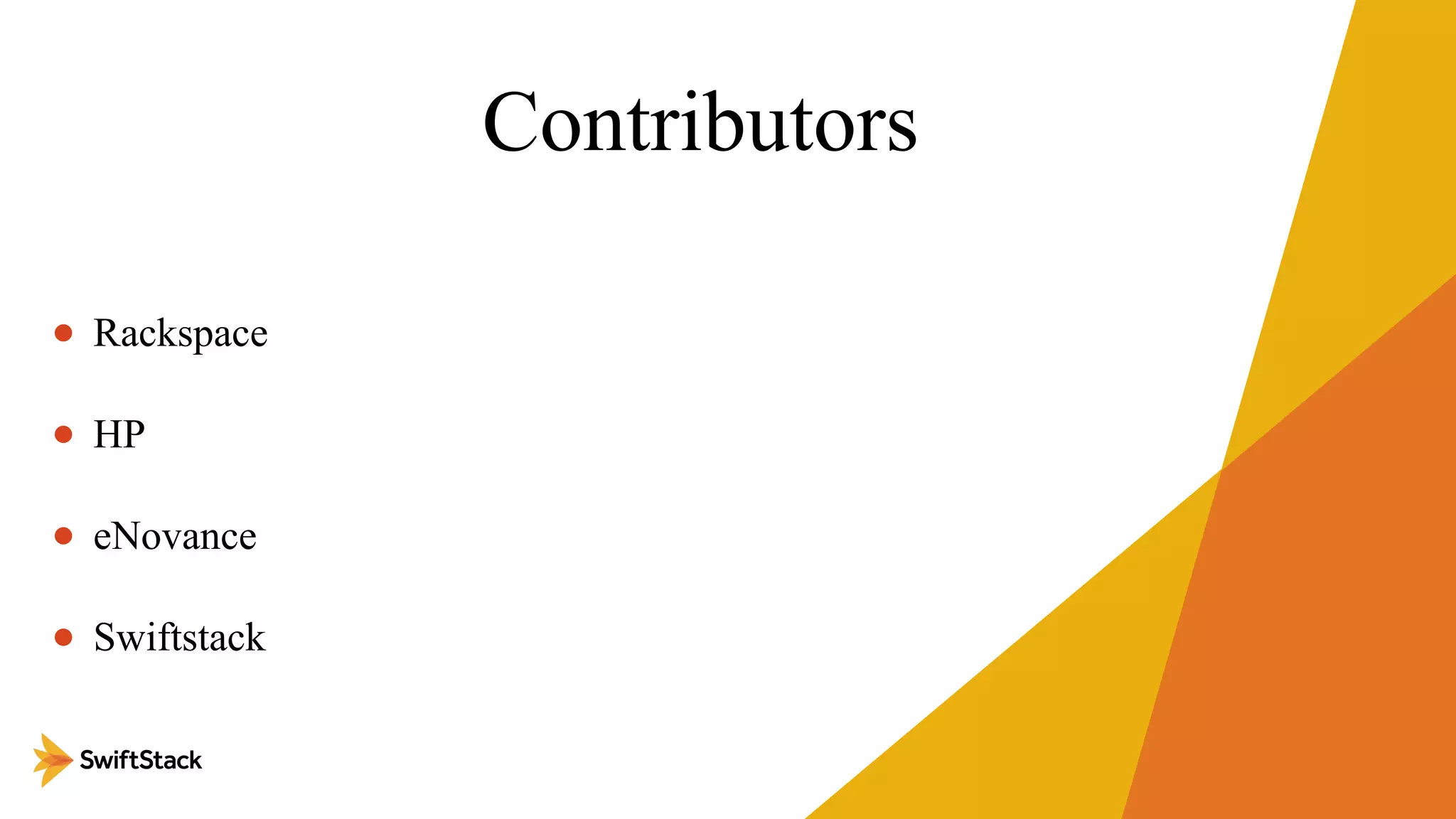 Contributors
• Rackspace
• HP
• eNovance
• Swiftstack