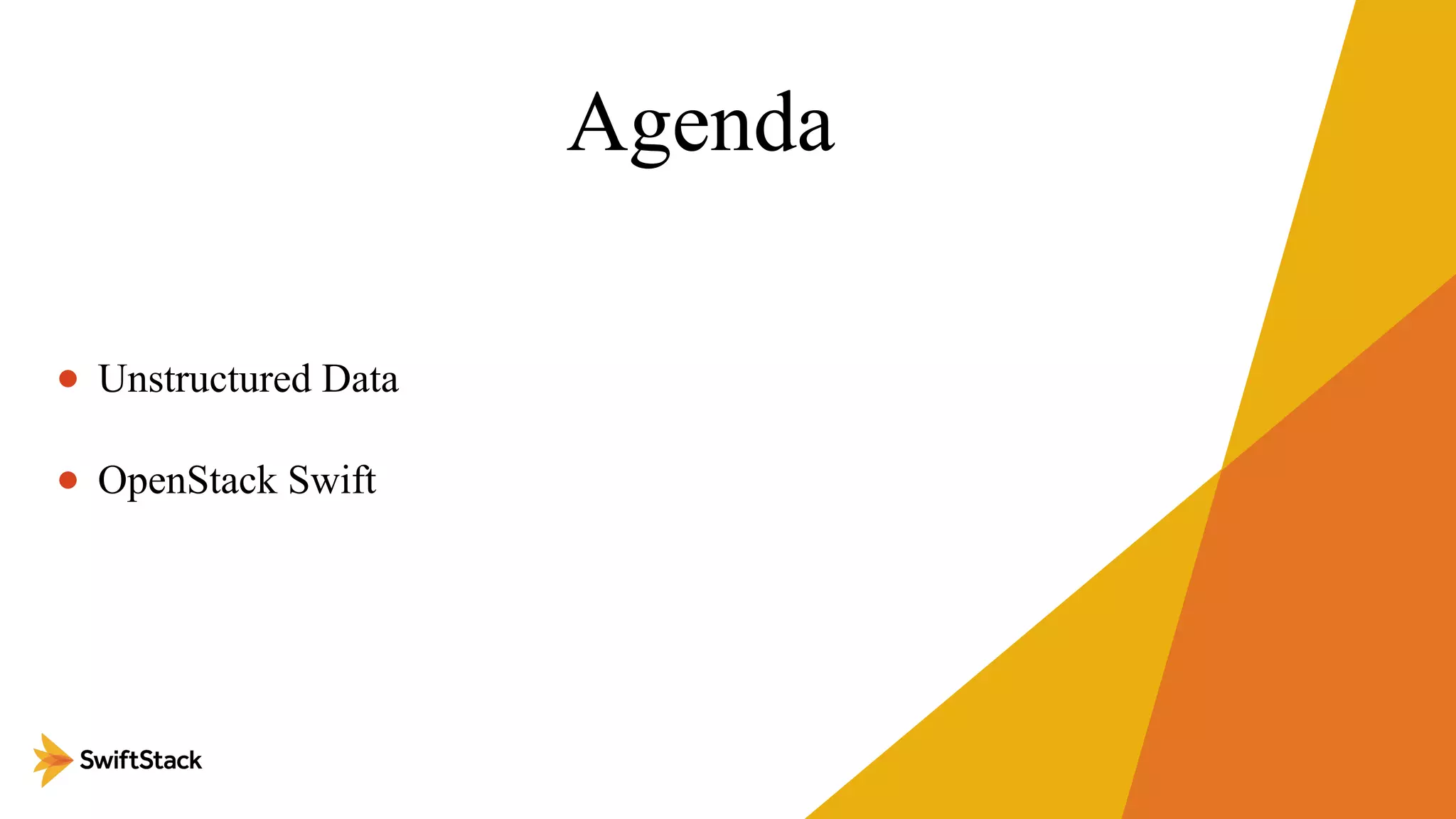 Agenda
• Unstructured Data
• OpenStack Swift