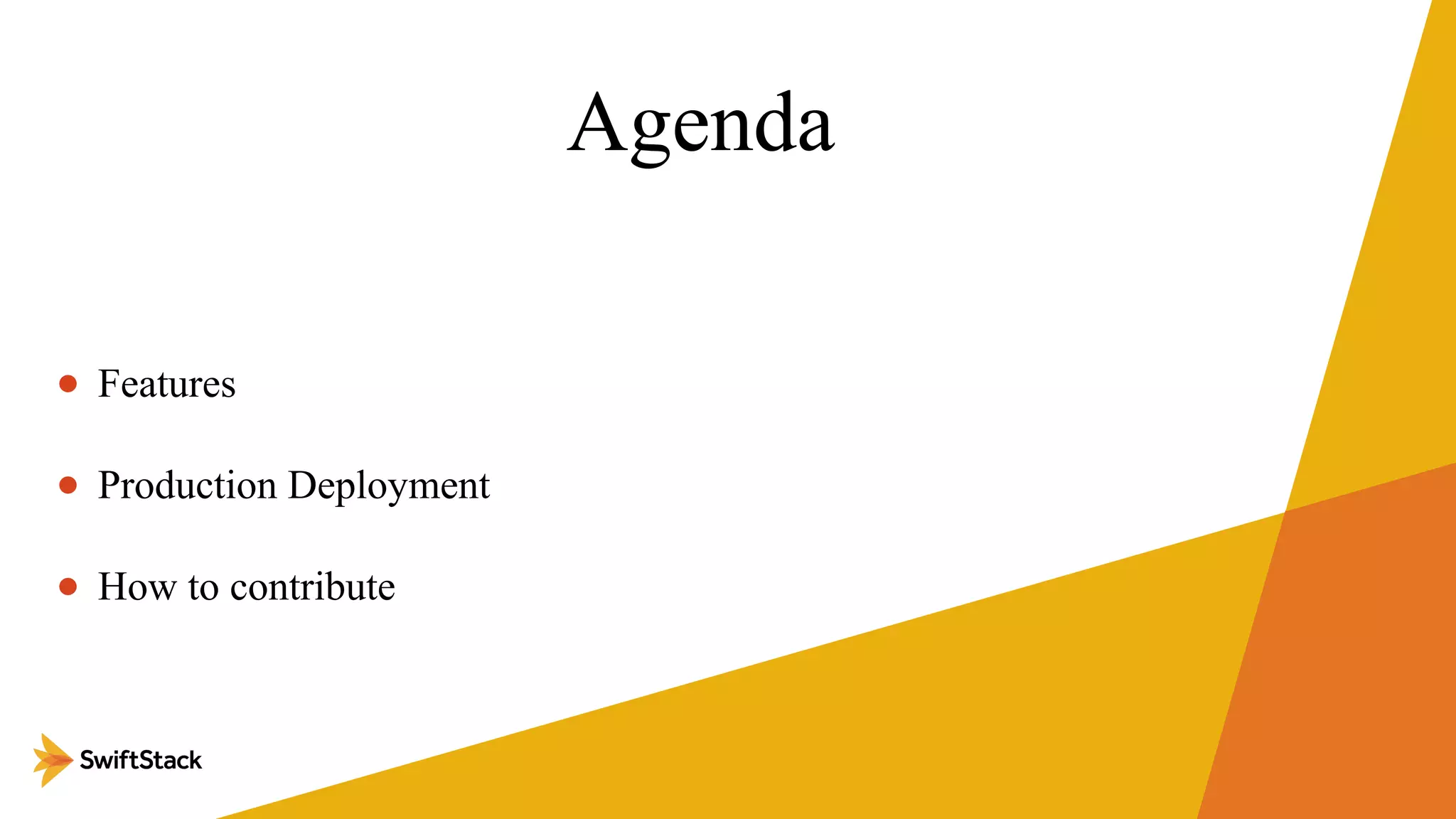 Agenda
• Features
• Production Deployment
• How to contribute