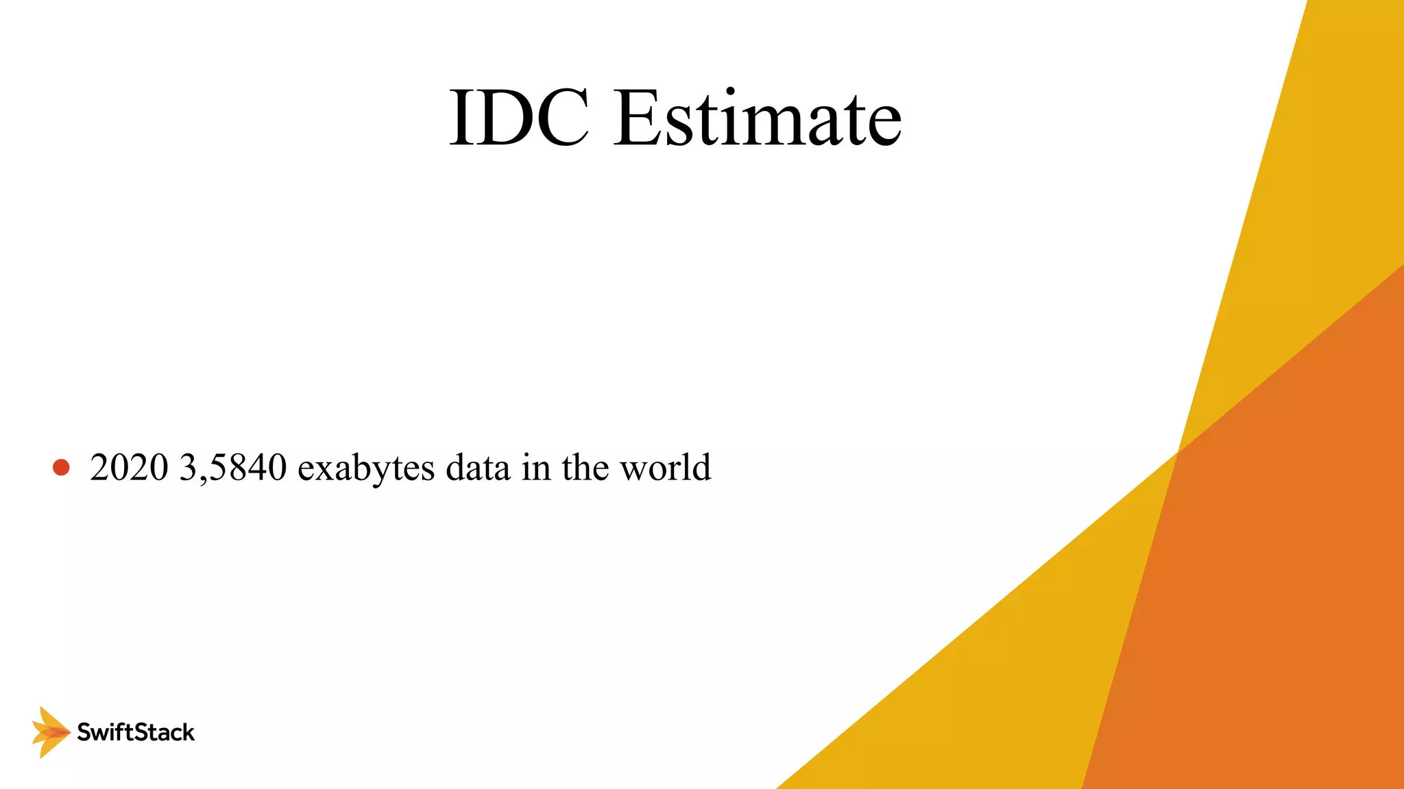 IDC Estimate
• 2020 3,5840 exabytes data in the world
