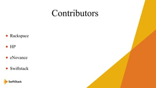 Contributors
• Rackspace
• HP
• eNovance
• Swiftstack

 