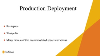 Production Deployment
• Rackspace
• Wikipedia
• Many more can`t be accommodated space restrictions.

 