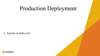 Production Deployment

• Anyone in India yet?

 