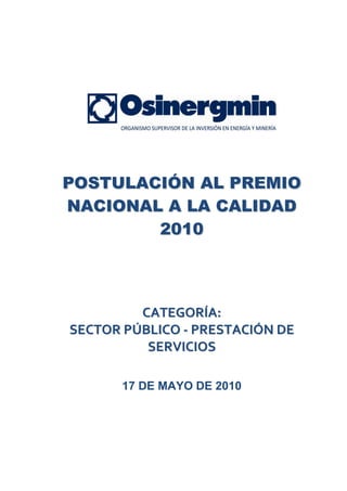 POSTULACIÓN AL PREMIO
NACIONAL A LA CALIDAD
        2010




         CATEGORÍA:
SECTOR PÚBLICO - PRESTACIÓN DE
          SERVICIOS

       17 DE MAYO DE 2010
 