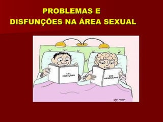PROBLEMAS E DISFUNÇÕES NA ÁREA SEXUAL 
