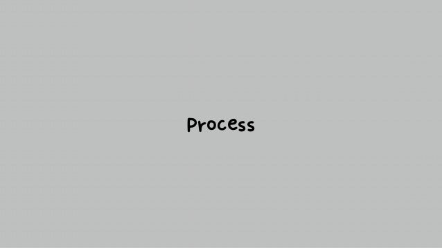 Process
 