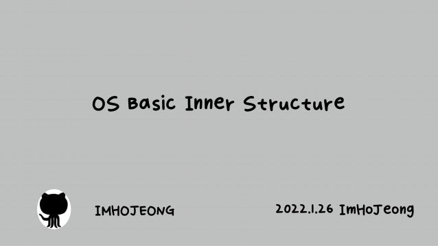 OS Basic Inner Structure
IMHOJEONG 2022.1.26 ImHoJeong
 
