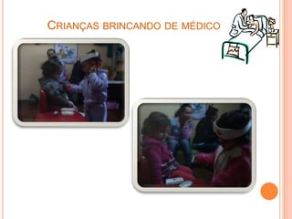 CRIANÇAS BRINCANDO DE MÉDICO
 
