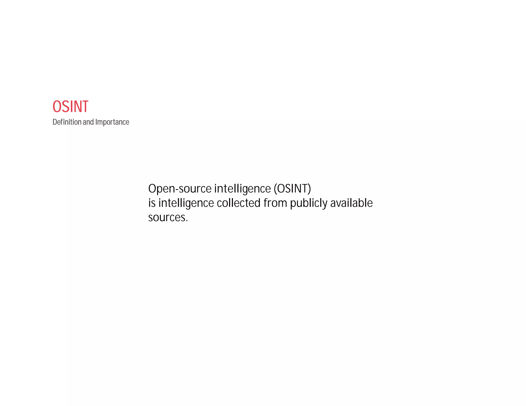 OSINT
Definition and Importance
Open-source intelligence (OSINT)
is intelligence collected from publicly available
sources.
 
