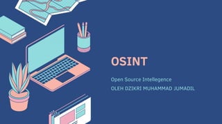 OSINT
Open Source Intellegence
OLEH DZIKRI MUHAMMAD JUMADIL
 