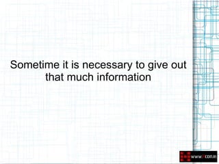 Sometime it is necessary to give out
      that much information
 