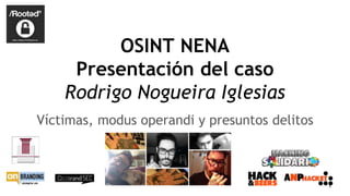 OSINT NENA
Presentación del caso
Rodrigo Nogueira Iglesias
Víctimas, modus operandi y presuntos delitos
1
 