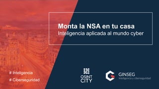 Monta la NSA en tu casa
Inteligencia aplicada al mundo cyber
# Inteligencia
# Ciberseguridad
 