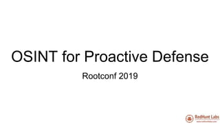 OSINT for Proactive Defense
Rootconf 2019
 